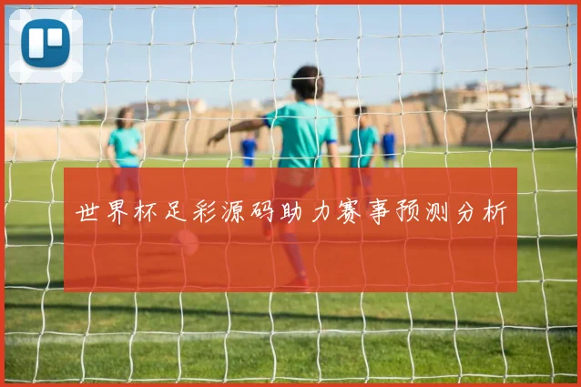 世界杯足彩源码助力赛事预测分析