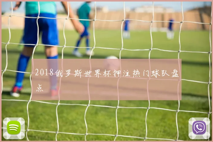 2018俄罗斯世界杯押注热门球队盘点