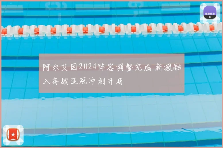 阿尔艾因2024阵容调整完成 新援融入备战亚冠冲刺开局