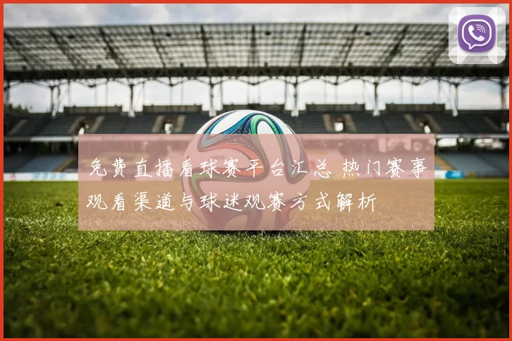 免费直播看球赛平台汇总 热门赛事观看渠道与球迷观赛方式解析