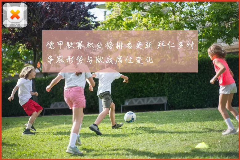 德甲联赛积分榜排名更新 拜仁多特争冠形势与欧战席位变化