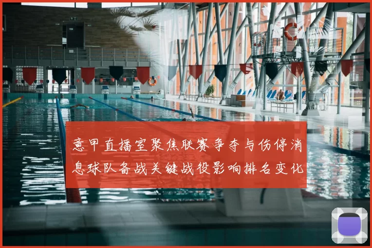 意甲直播室聚焦联赛争夺与伤停消息球队备战关键战役影响排名变化